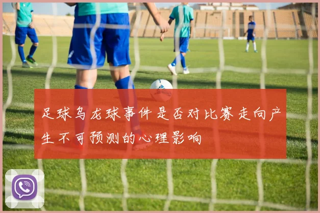 足球乌龙球事件是否对比赛走向产生不可预测的心理影响